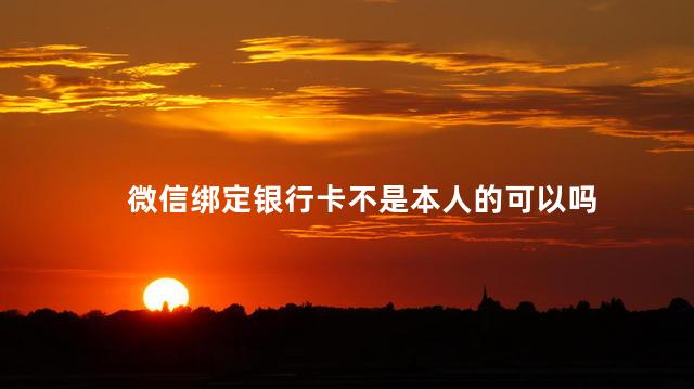 微信绑定银行卡不是本人的可以吗