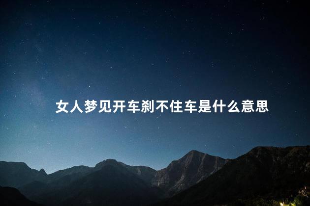女人梦见开车刹不住车是什么意思