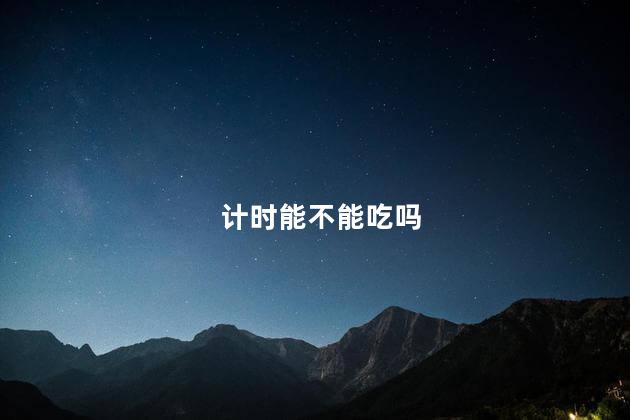 计时能不能吃吗