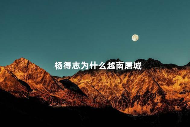 杨得志为什么越南屠城
