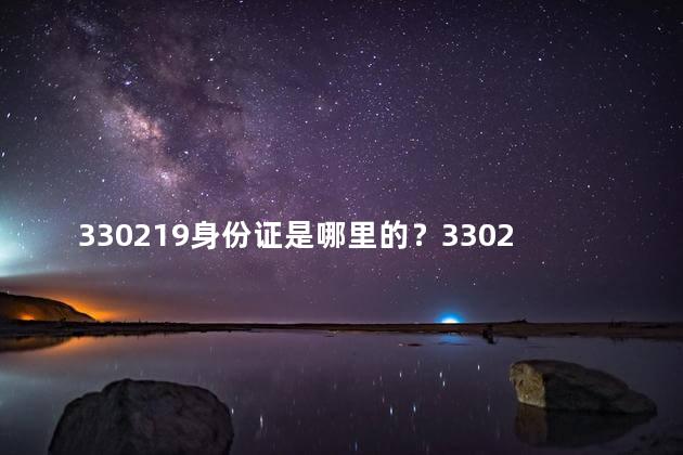 330219身份证是哪里的？330219身份证的发行地在哪里？