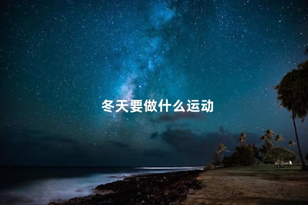 冬天要做什么运动，冬季适合什么运动