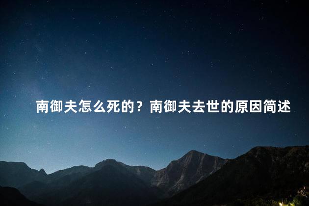 南御夫怎么死的？南御夫去世的原因简述