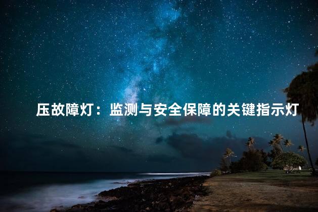 压故障灯：监测与安全保障的关键指示灯