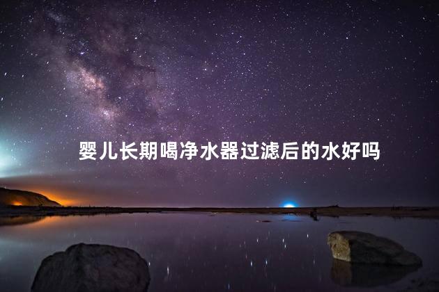 婴儿长期喝净水器过滤后的水好吗