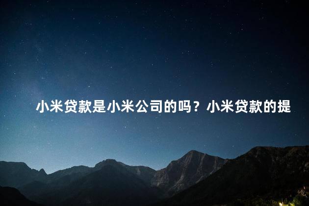 小米贷款是小米公司的吗？小米贷款的提供者是小米公司吗？
