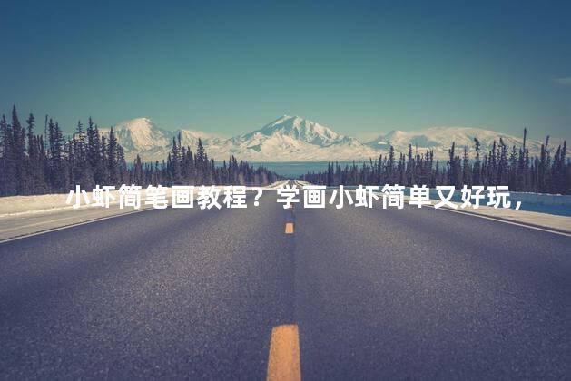 小虾简笔画教程？学画小虾简单又好玩，快速上手的教程