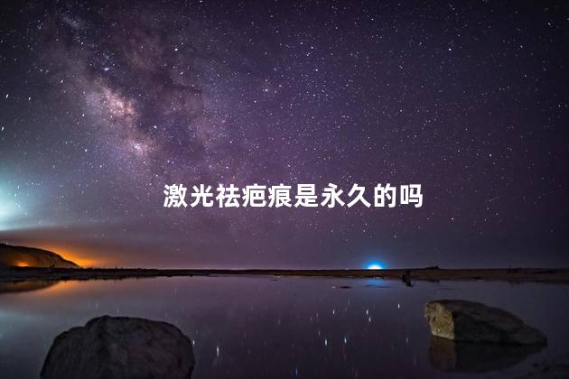 激光祛疤痕是永久的吗