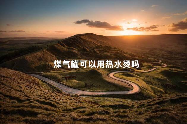 煤气罐可以用热水烫吗，煤气罐用热水烫好不好