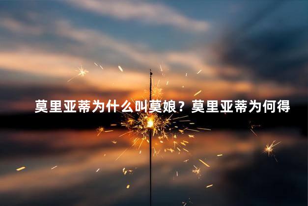 莫里亚蒂为什么叫莫娘？莫里亚蒂为何得名：探秘莫娘的由来