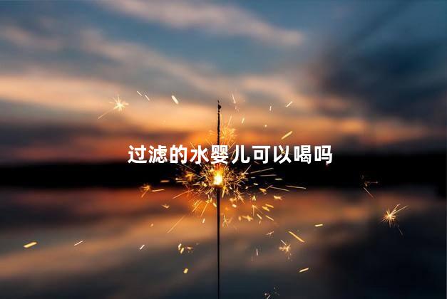 过滤的水婴儿可以喝吗