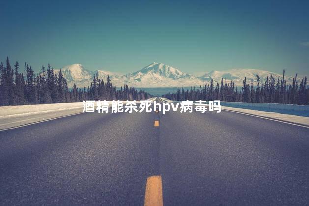 酒精能杀死hpv病毒吗