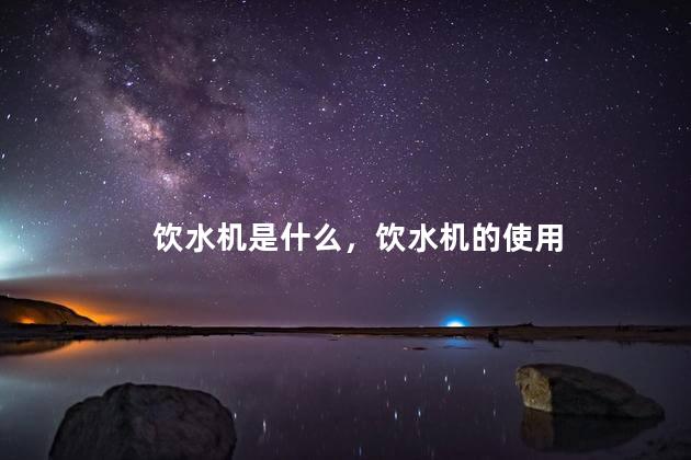 饮水机是什么，饮水机的使用
